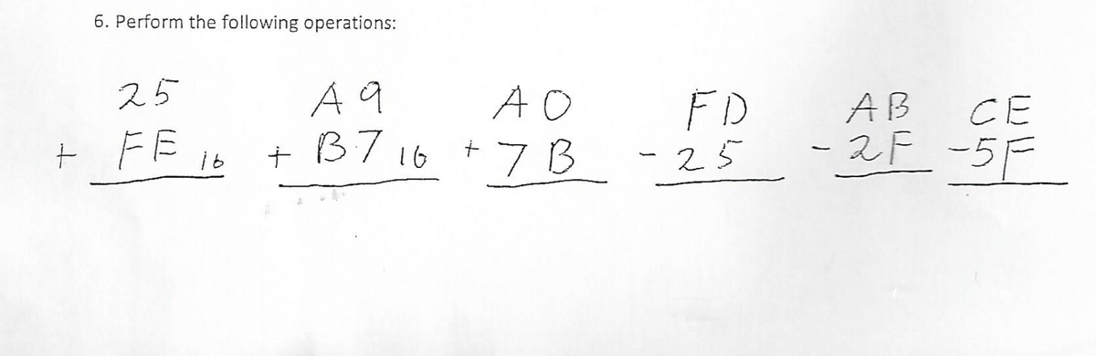 6. Perform the following operations:
25
+ FE
FE 16
A q
A O
+ B.7 16 +7 B
FD
-25
AB
CE
- 2F-5F