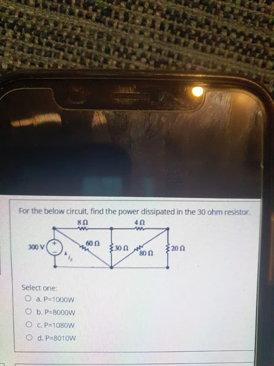 For the below circuit, find the power dissipated in the 30 ohm resistor.
80
60N
300 V
30 n
20N
80
Select one:
O a. P-100OW
Ob. P-800OW
OC. P=1080W
O d. P-801OW
