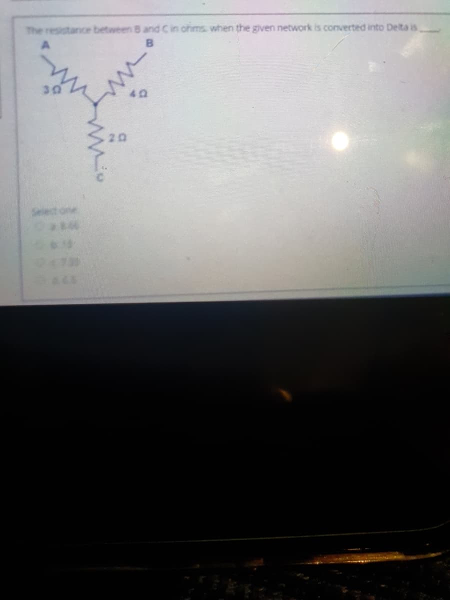 The resistance between B and Cin ohms when the given network is converted into Delta is
40
20
Select one
ww
