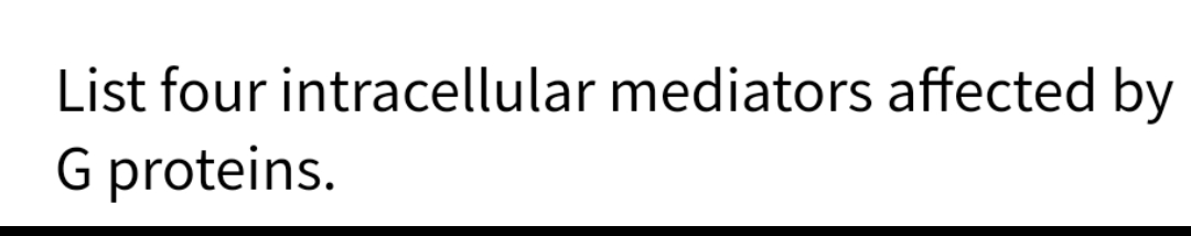 List four intracellular mediators affected by
G proteins.