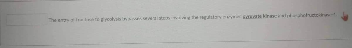 The entry of fructose to glycolysis bypasses several steps involving the regulatory enzymes pyruvate kinase and phosphofructokinase-1.
