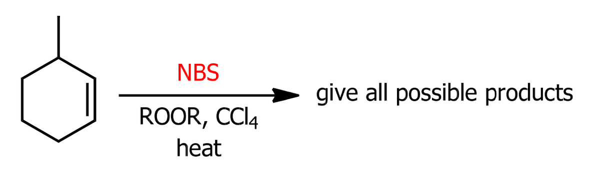 NBS
ROOR, CCl4
heat
give all possible products