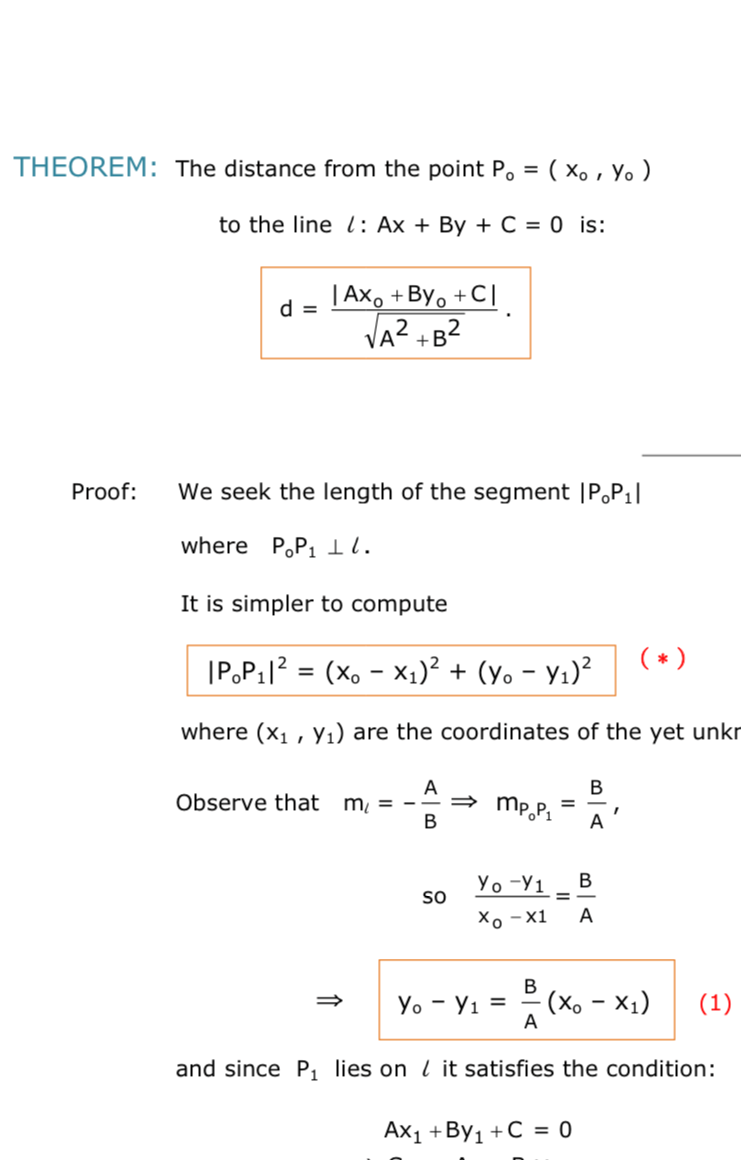 THEOREM: The distance from the point P, = ( xo , y. )
to the line l: Ax + By + C = 0 is:
| Ax, +By, +C|
VA2 +B2
d =
Proof:
We seek the length of the segment |P,P1l
where P.P11l.
It is simpler to compute
|P,P11? = (x, – X1)² + (yo - Y1)²
( * )
where (x1 , y1) are the coordinates of the yet unkr
A
mį = --= MpP,
B
В
Observe that
A
Yo -Y1
В
so
Xo -x1
А
B
(x, - X1)
A
Yo - Y1 =
(1)
and since P, lies on l it satisfies the condition:
Ах1 + Вy, + C %3D 0
