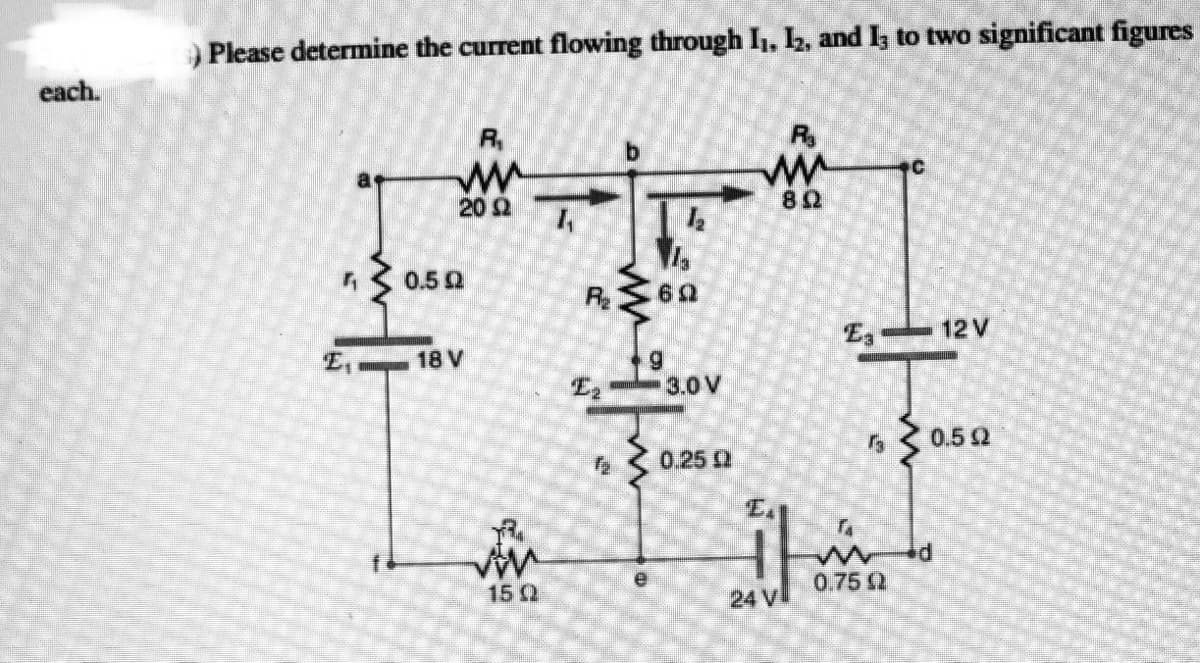 Please determine the current flowing through 1, 2, and Iz to two significant figures
each.
R,
R
ww
82
C
ww
20 2
0.52
Re
60
12 V
E,
18 V
E2
3.0V
0.52
0.25 0
E.
e
0.75
15 2
24 V
