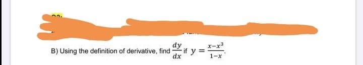 x-x3
B) Using the definition of derivative, findif y =
dy
dx
1-x
