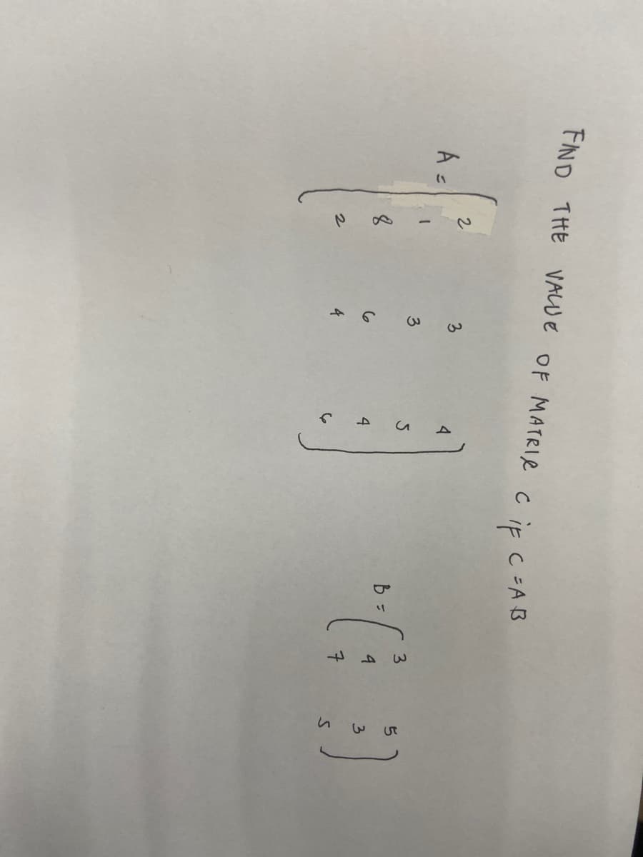 FIND THE VALUE OF MATRIC C if C=AB
A =
2
1
8
2
3
3
6
4
4
B =
3
ليا
7
3
S