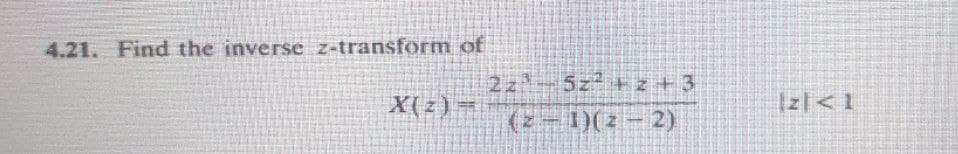 4.21. Find the inverse z-transform of
22- 5z2 +z+3
X(z)=
Iz|<1
(z- z)(1 z)
