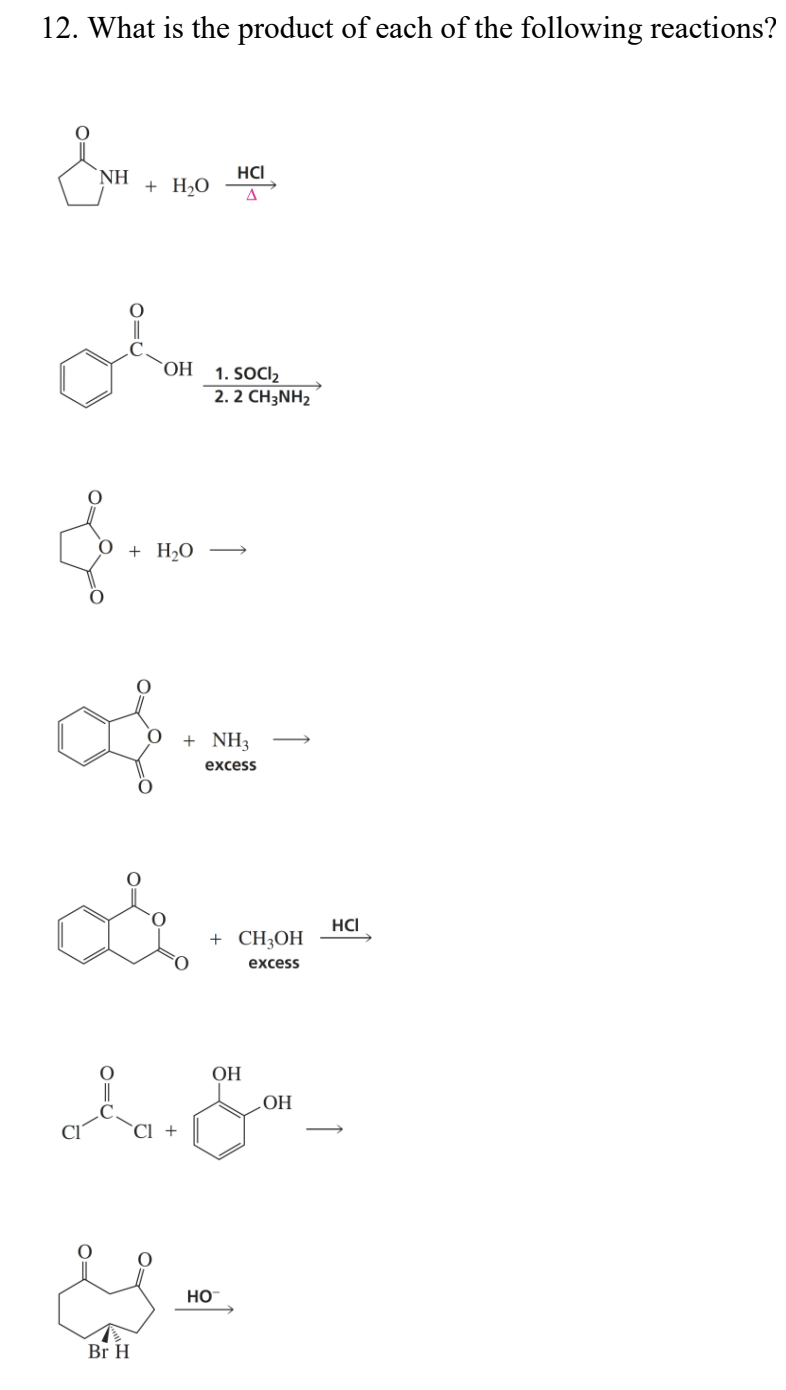 12. What is the product of each of the following reactions?
`NH
HCI
+ H2O
ОН 1.SOCl
2. 2 CH3NH2
0 + H2O
