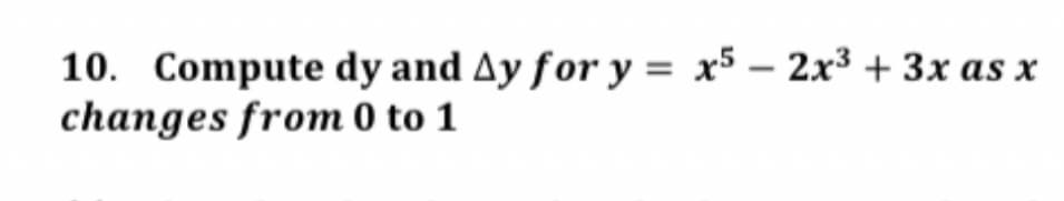 10. Compute dy and Ay for y = x5 - 2x³ + 3x as x
changes from 0 to 1