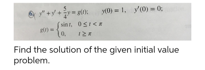 5
y"+y +y= g(t);
y(0) = 1, y'(0) = 0;
%3D
%3D
sin t, 0<t< T
g(t) =
Find the solution of the given initial value
problem.
