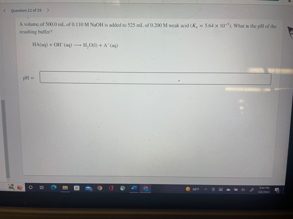 **Buffer Solution pH Calculation**

**Problem Statement:**

A volume of 500.0 mL of 0.110 M NaOH is added to 525 mL of 0.200 M weak acid (\( K_a = 5.64 \times 10^{-5} \)). What is the pH of the resulting buffer?

**Reaction:**

\[ \text{HA (aq)} + \text{OH}^- \text{(aq)} \rightarrow \text{H}_2\text{O (l)} + \text{A}^- \text{(aq)} \]

**To Find:**

The pH of the resulting buffer.

**Detailed Solution:**

To determine the pH of the resulting buffer solution after the addition of NaOH to the weak acid, a step-by-step calculation is required using the Henderson-Hasselbalch equation:

\[ \text{pH} = \text{p}K_a + \log \left(\frac{\text{[A}^- \text{]}}{\text{[HA]}}\right) \]

**Step 1: Calculate the moles of \(\text{HA}\) and \(\text{OH}^-\)**

- Moles of \(\text{HA} = \text{concentration} \times \text{volume}\)

  \[ \text{Moles of HA} = 0.200 \text{ M} \times 0.525 \text{ L} = 0.105 \text{ mol} \]

- Moles of \(\text{OH}^- = \text{concentration} \times \text{volume}\)

  \[ \text{Moles of OH}^- = 0.110 \text{ M} \times 0.500 \text{ L} = 0.055 \text{ mol} \]

**Step 2: Determine the limiting reagent and calculate the remaining moles of \(\text{HA}\) and \(\text{A}^- \)**

- Since \(\text{OH}^-\) is the limiting reagent:
  
  \[ \text{Remaining moles of HA} = 0.105 \text{ mol} - 0.055 \text{ mol} = 0.050 \text{ mol} \]
  
  \[ \text{Moles