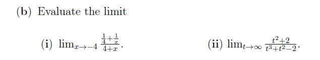 (b) Evaluate the limit
1+1
(i) limx→-4 4+x
t²+2
(ii) limt →∞o +3+1²-2.