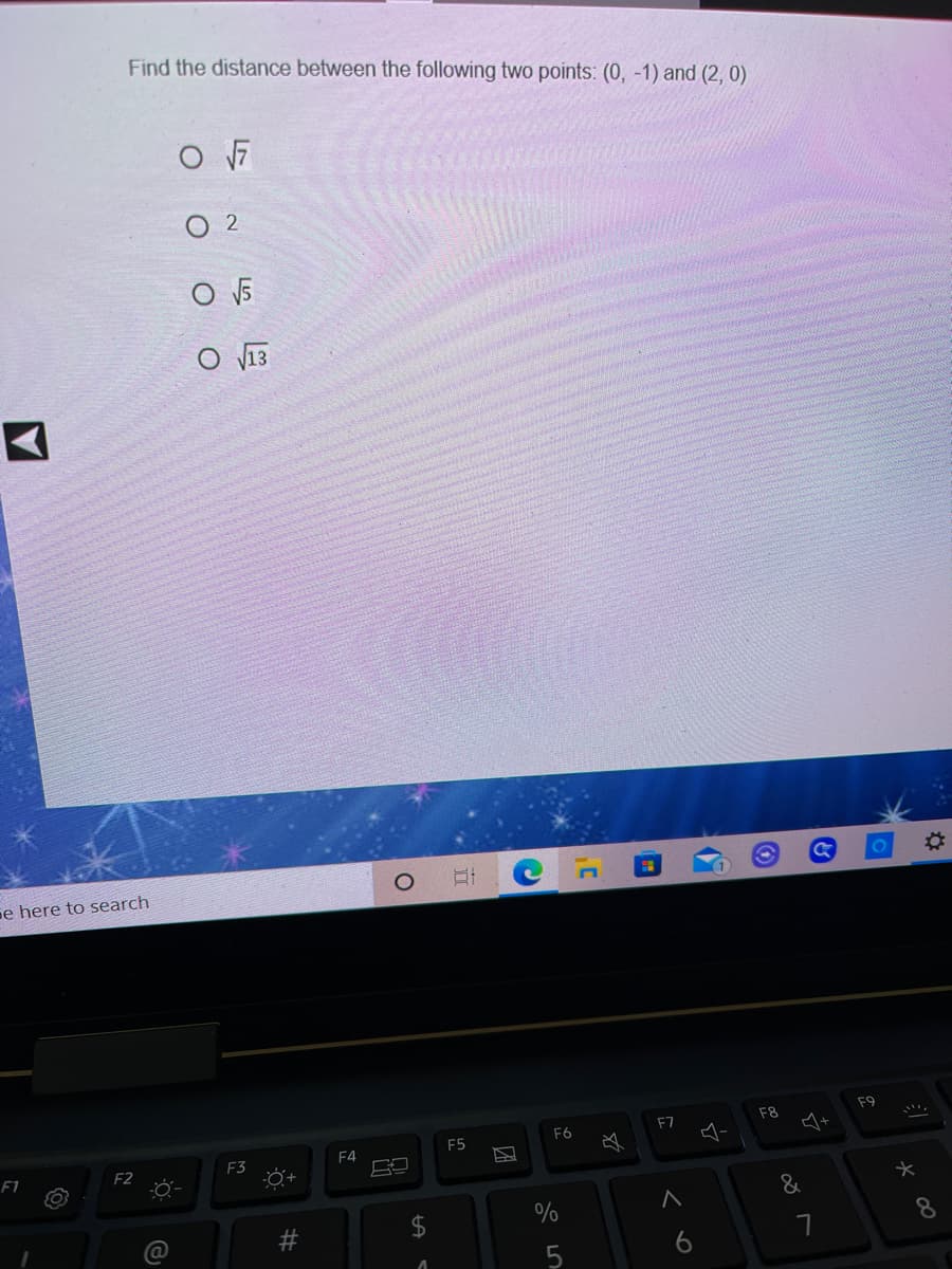 Find the distance between the following two points: (0, -1) and (2, 0)
O 2
O V13
se here to search
F9
F8
A+
F7
F6
F4
F5
必
F1
F2
F3
&
24
%
8.
6
因
%23
