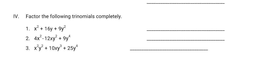IV.
Factor the following trinomials completely.
1. X* + 16у + 9y*
2. 4x²-12xy
3. х'у? + 10ху? + 25у
+ 9y*
