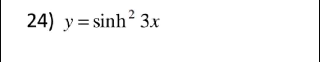 24) y= sinh² 3x
