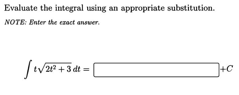 Evaluate the integral using an appropriate substitution.
NOTE: Enter the exact answer.
St√₂
t√2t² + 3 dt =
+C