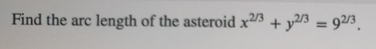 Find the arc length of the asteroid x23 + y2/3
= 92/3
%3D
