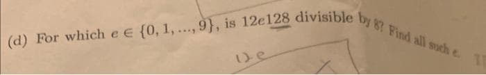 (d) For which e E {0, 1, ..., 9), is 12e128 divisible by 8? Find all such e. 1
128