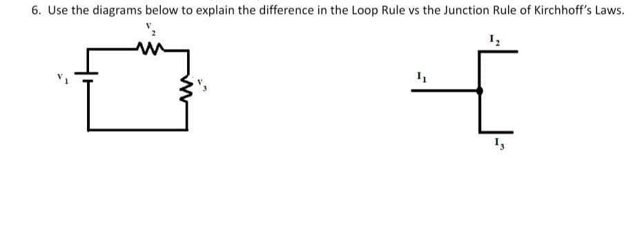 6. Use the diagrams below to explain the difference in the Loop Rule vs the Junction Rule of Kirchhoff's Laws.
1₂
+
1₁