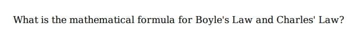 What is the mathematical formula for Boyle's Law and Charles' Law?
