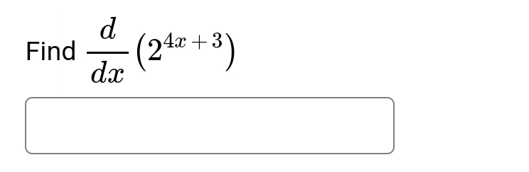 **Task: Find the Derivative**

Find \( \frac{d}{dx} \left( 2^{4x+3} \right) \).

---

This problem involves finding the derivative of the exponential function \( 2^{4x+3} \) with respect to \( x \).