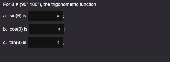 For 9 € (90°,180°), the trigonometric function
a. sin(0) is
b. cos(0) is
c. tan(0) is
(