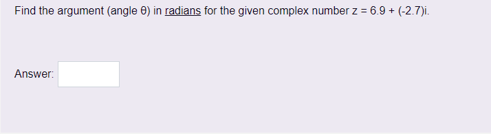 Find the argument (angle 8) in radians for the given complex number z = 6.9 + (-2.7)i.
Answer: