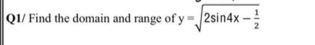 Q1/ Find the domain and range of y 2sin4x
1/2
