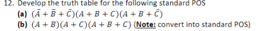 12. Develop the truth table for the following standard POS
(a) (Ā + Ē + C)(A + B + C)(A + B + Č)
(b) (A+ B)(A + C)(A+B + C) (Note: convert into standard POS)
