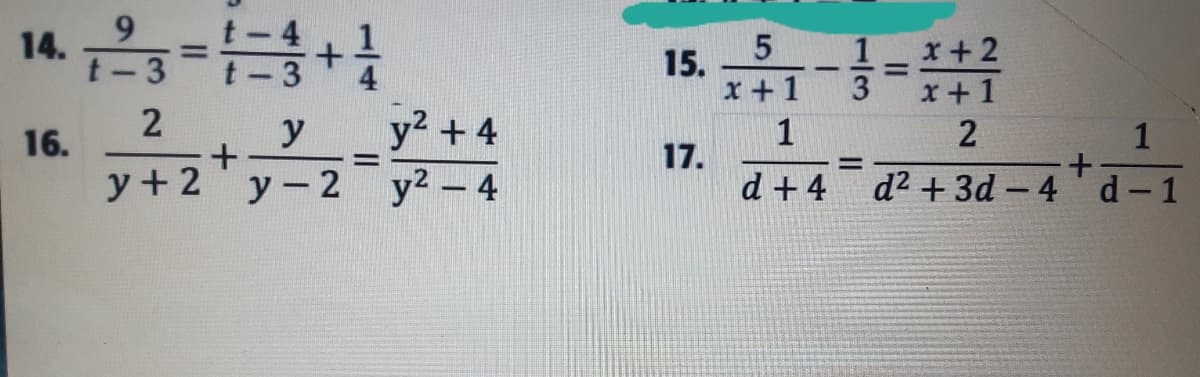 14. 23=+
15.
x +1
x+2
x+ 1
-
16.
2
y
y2 + 4
1
2
1
17.
d +4
%D
y+ 2 y-2 y2 - 4
d2 + 3d – 4 d-1
