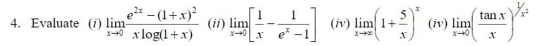 e2x - (1+x)?
x+0 x log(1+x)
1
1
tan x
4. Evaluate (i) lim-
(ii) lim
x+0 x
e* -1
(iv) lim 1+
(iv) lim
