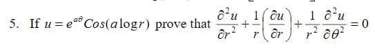 ô'u, 1( ôu
5. If u = ea° Cos(alogr) prove that
+
%3D
rôr
