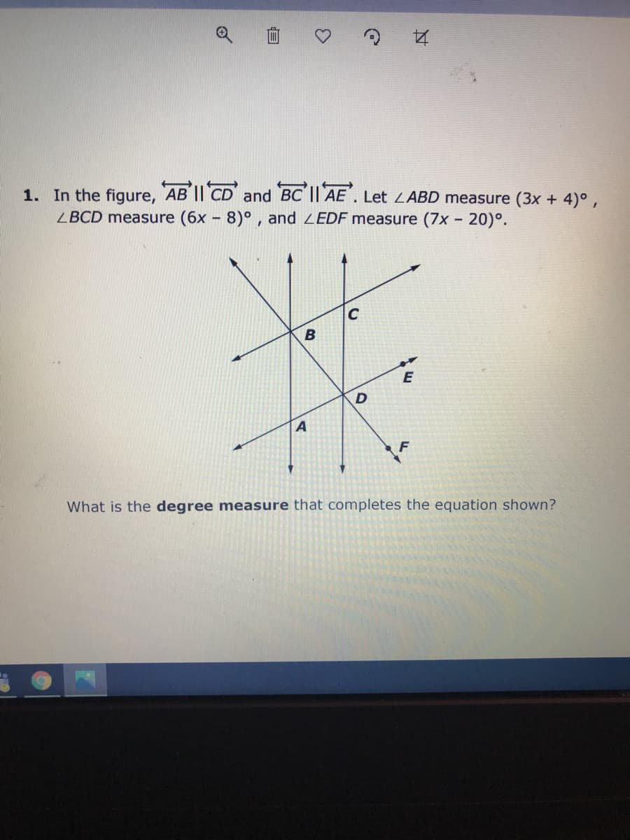 ### Geometry Angle Problem

#### Problem Statement
1. In the figure, \( \overline{AB} \parallel \overline{CD} \) and \( \overline{BC} \parallel \overline{AE} \). Let \( \angle ABD \) measure \( (3x + 4)^\circ \), \( \angle BCD \) measure \( (6x - 8)^\circ \), and \( \angle EDF \) measure \( (7x - 20)^\circ \).

   ![Geometry Diagram](image_url)
   
   **Question:** 
   What is the **degree measure** that completes the equation shown?

#### Explanation:
The diagram included in the problem consists of several lines intersecting to form angles in a geometric configuration. The parallel lines and the angles involved need to be considered to solve for \( x \). Here's the breakdown of what's given:

- \( \overline{AB} \parallel \overline{CD} \)
- \( \overline{BC} \parallel \overline{AE} \)
- \( \angle ABD = (3x + 4)^\circ \)
- \( \angle BCD = (6x - 8)^\circ \)
- \( \angle EDF = (7x - 20)^\circ \)

To solve for \( x \), observe the relationships and properties of angles formed by parallel lines and transversals, such as alternate interior angles and corresponding angles.

#### Steps and Solution

1. Use the properties of parallel lines and transversals to establish relationships between the angles.
2. Set up an equation based on the given angle measures.
3. Solve for \( x \).

Each of these steps requires understanding the geometric properties and applying algebra to find the measure of \( x \).

This problem is a typical example used to practice solving for unknown variables in geometric configurations involving parallel lines and angles.

For further detail, you may explore parallel line geometry, angle relationships, and algebraic manipulation to reach the final degree measure.