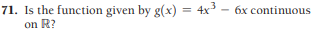 71. Is the function given by g(x) = 4x - 6x continuous
on R?
