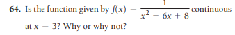 64. Is the function given by f(x) =
continuous
%3D
=2- 6x + 8
at x = 3? Why or why not?
