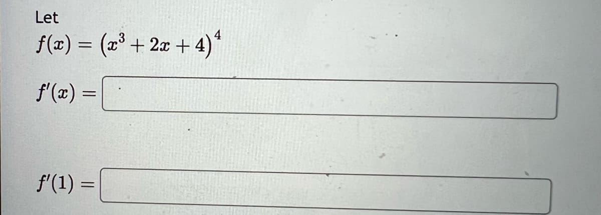 Let
f(x) = (x³ + 2x+4)4¹
f'(x) =
ƒ'(1) =