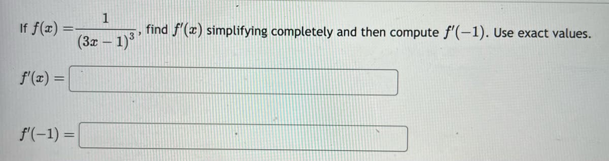 If f(x) =
f'(x) =
f'(-1) =
1
find f'(x) simplifying completely and then compute f'(-1). Use exact values.
(3x - 1)³