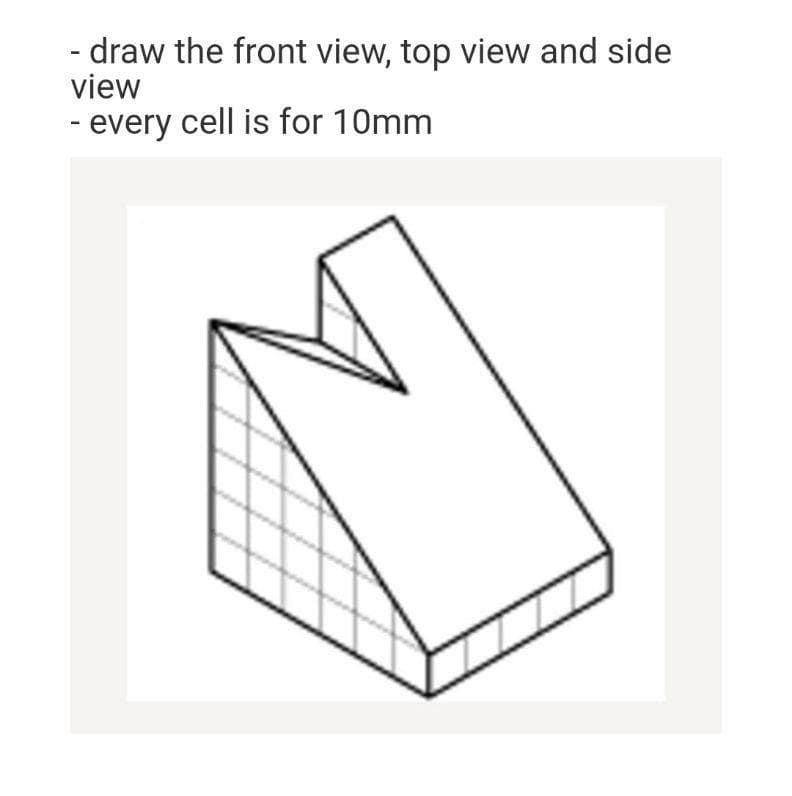 - draw the front view, top view and side
view
- every cell is for 10mm
