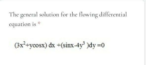 The general solution for the flowing differential
cquation is *
(3x+ycosx) dx +(sinx-4y )dy =0
