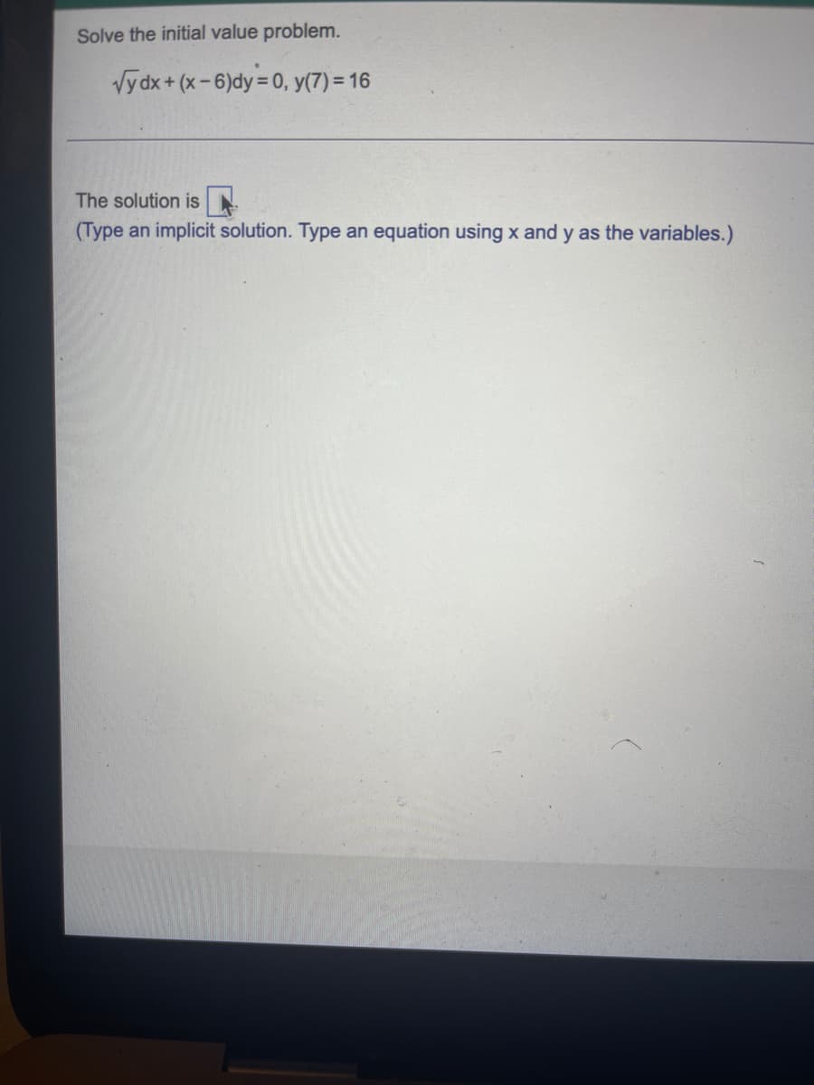 Solve the initial value problem.
√y dx + (x-6)dy = 0, y(7) = 16
The solution is
(Type an implicit solution. Type an equation using x and y as the variables.)