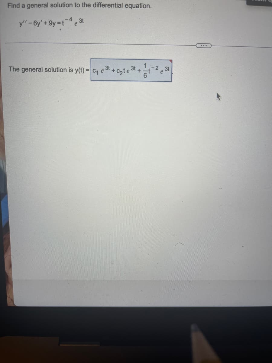 Find a general solution to the differential equation.
y"-6y' +9y=t4 e 3t
The general solution is y(t) = C₁ e 3t+c₂te³t+
6
e
3t
***