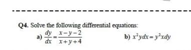 Q4. Solve the following differential equations:
a) -
dy x-y-2
dx x+y+4
b) x'ydx= y'xdy
