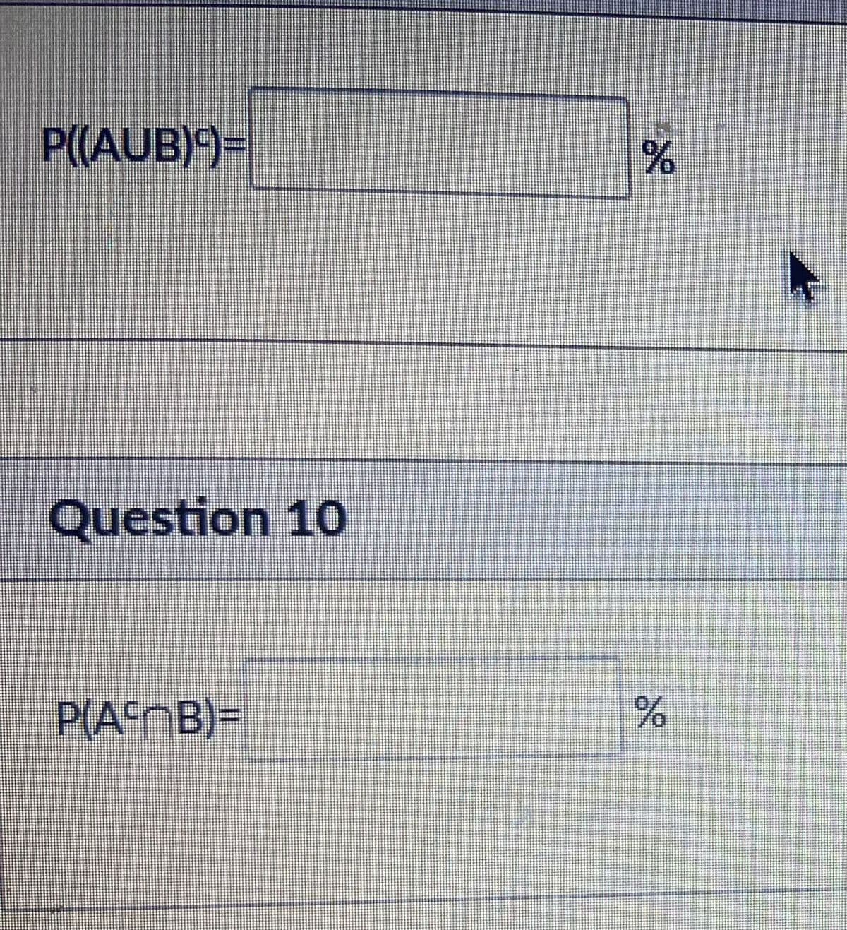 P((AUB)9)=
Question 10
P(AMB)=
%
%