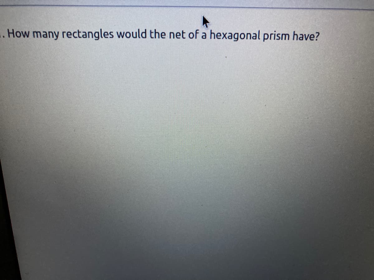 .. How many rectangles would the net of a hexagonal prism have?
