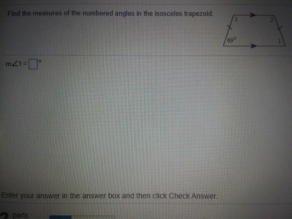 Find the measures of the numbered angles in the isosceles trapezoid.
690
m21 =
Enter your answer in the answer box and then click Check Answer
2 parts
