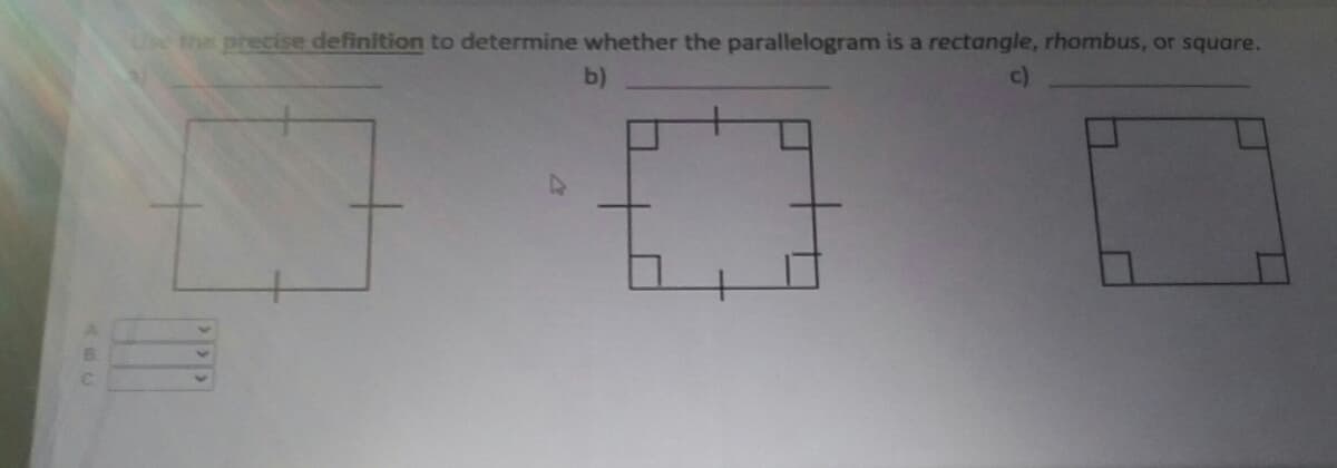 Use the precise definition to determine whether the parallelogram is a rectangle, rhombus, or square.
b)
c)
