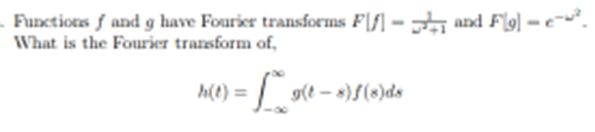 Functions f and g have Fourier transforms F[f] and F[9] --²
What is the Fourier transform of,
h(t) = g(t-s)f(s)ds