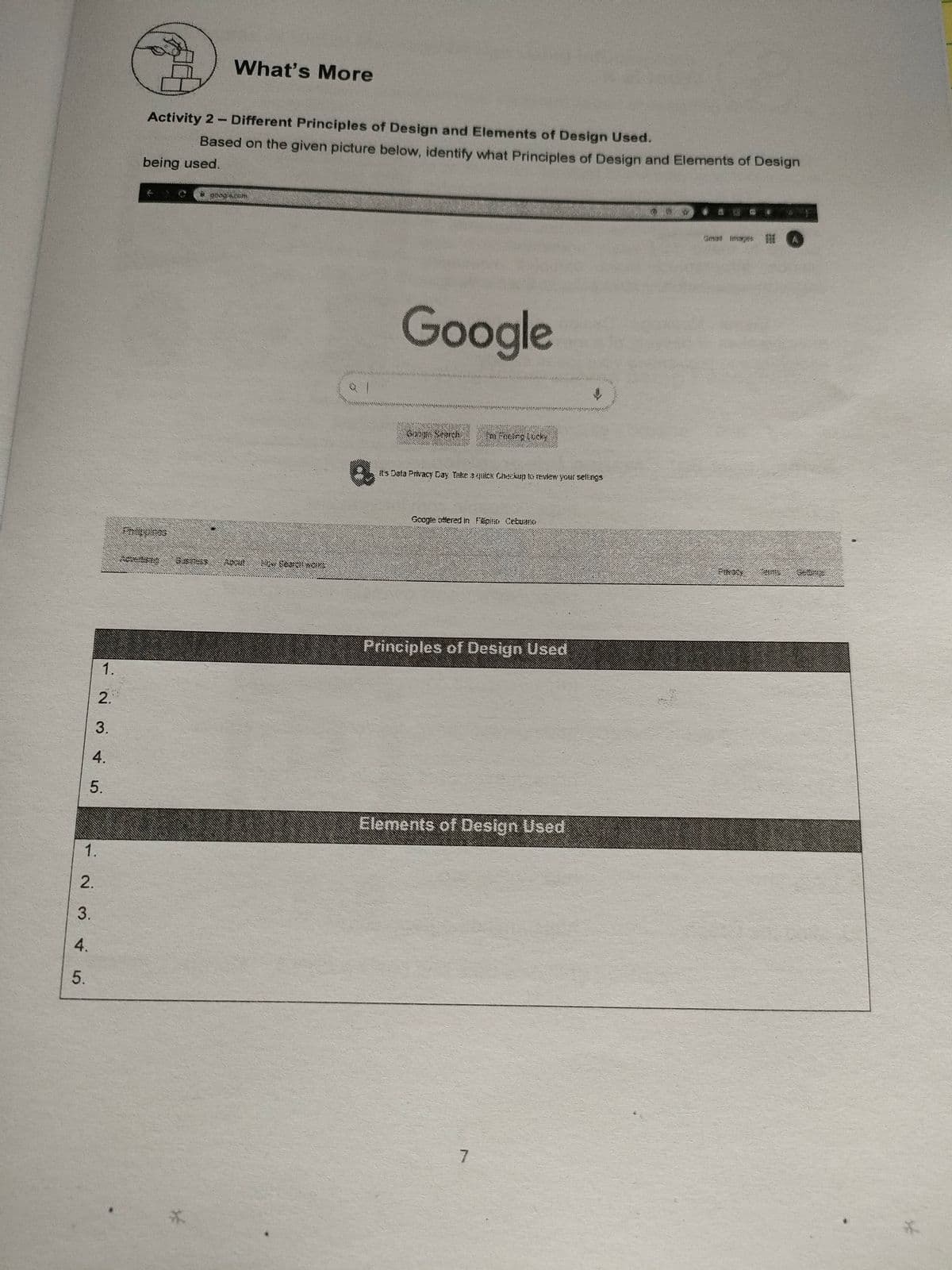 What's More
Activity 2-Different Principles of Design and Elements of Design Used.
Based on the given picture below, identify what Principles of Design and Elements of Design
being used.
Gmait images
Google
t's Dats Privacy Cay Take 34ick Checkup to revew your selings
Google atered in Figite Cecu:3IR
Principles of Design Used
1.
2.
3.
4.
5.
Blements of Design Used
1.
2.
3.
4.
5.
7.
