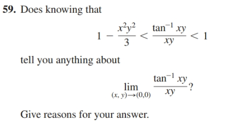 59. Does knowing that
x*y?
tan xy
3
ху
tell you anything about
tan¬ xy
lim
(х, у) —- (0,0)
ху
Give reasons for your answer.
