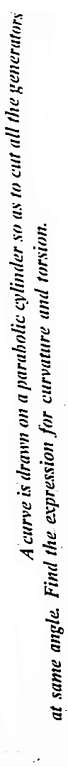 A curve is drawn on a parabolic cylinder so as to cut all the generators
at same angle. Find the expression for curvature and torsion.